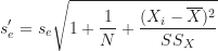 \begin{equation*}s^{\prime}_e = s_e \sqrt {1+\frac {1}{N}+\frac {(X_i-\overline X)^2}{SS_X}}\end{equation*}