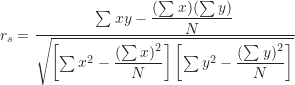 \begin{equation*}r_s=\frac {\sum xy-\dfrac {(\sum x)(\sum y)}{N}}{\sqrt {\left [ \sum x^2-\dfrac {(\sum x)^2}{N} \right ] \left [ \sum y^2-\dfrac {(\sum y)^2}{N} \right ]}}\end{equation*}