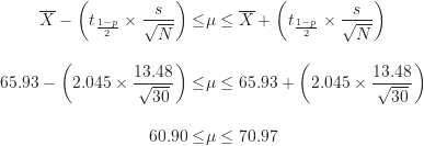 \begin{align*}\overline X - \left ( t_{\frac {1-p}{2}} \times \frac {s}{\sqrt N} \right ) \leq &\mu \leq \overline X + \left ( t_{\frac {1-p}{2}} \times \frac {s}{\sqrt N} \right ) \\[10pt]65.93 - \left ( 2.045 \times \frac {13.48}{\sqrt {30}} \right ) \leq &\mu \leq 65.93 + \left ( 2.045 \times \frac {13.48}{\sqrt {30}} \right ) \\[10pt]60.90 \leq &\mu \leq 70.97\end{align*}