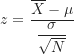 \begin{equation*} z=\frac {\overline X-\mu}{\dfrac {\sigma}{\sqrt N}}\end{equation*}
