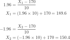 \begin{equation*}\begin{aligned}     1.96 &= \frac {X_1-170}{10} \\     X_1 &= (1.96 \times 10)+170 = 189.6 \\\\     -1.96 &= \frac {X_2-170}{10} \\     X_2 &= (-1.96 \times 10)+170 = 150.4\end{aligned}\end{equation*}