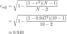 \begin{align*}r_{adj} &= \sqrt {1-\frac {(1-r^2)(N-1)}{N-2}} \\[5px]&= \sqrt {1-\frac {(1-0.947^2)(10-1)}{10-2}} \\[5px]&\approx 0.940\end{align*}