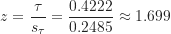 \[ z=\frac {\tau}{s_{\tau}}=\frac {0.4222}{0.2485} \approx 1.699 \]