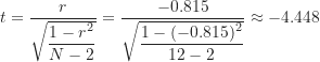 \[ t = \frac {r}{\sqrt {\dfrac {1-r^2}{N-2}}} = \frac {-0.815}{\sqrt {\dfrac {1-(-0.815)^2}{12-2}}} \approx -4.448\]