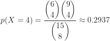 \[ p(X = 4) &= \frac{\dbinom {6}{4} \dbinom {9}{4}}{\dbinom {15}{8}} \approx 0.2937 \]