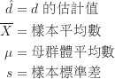 \begin{equation*}\begin{CJK*}{UTF8}{bsmi}\begin{align*}\hat d &= \text {$d$ 的估計值} \\\overline X &= \text {樣本平均數} \\\mu &= \text {母群體平均數} \\s &= \text {樣本標準差}\end{align*}\end{CJK*}\end{equation*}