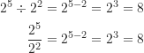 \begin{align*}2^5 \div 2^2 &= 2^{5-2} = 2^3 = 8 \\\frac {2^5}{2^2} &= 2^{5-2} = 2^3 = 8\end{align*}