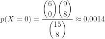 \[ p(X = 0) &= \frac{\dbinom {6}{0} \dbinom {9}{8}}{\dbinom {15}{8}} \approx 0.0014 \]