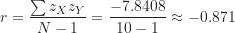 \[ r=\frac {\sum {z_X z_Y}}{N-1}=\frac {-7.8408}{10-1} \approx -0.871 \]