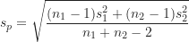 \[ s_p=\sqrt {\frac {(n_1-1)s_1^2+(n_2-1)s_2^2}{n_1+n_2-2}} \]