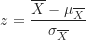 \[ z=\frac {\overline X-\mu_\overline X}{\sigma_\overline X} \]