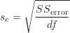 \begin{equation*}s_e = \sqrt {\frac {SS_{\text {error}}}{df}}\end{equation*}