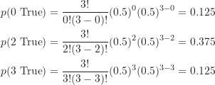 \begin{align*}p(\text {0 True}) &= \frac {3!}{0!(3-0)!} (0.5)^0 (0.5)^{3-0}=0.125 \\p(\text {2 True}) &= \frac {3!}{2!(3-2)!} (0.5)^2 (0.5)^{3-2}=0.375 \\p(\text {3 True}) &= \frac {3!}{3!(3-3)!} (0.5)^3 (0.5)^{3-3}=0.125\end{align*}