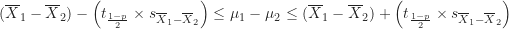 \begin{equation*}(\overline X_1-\overline X_2)-\left ( t_{\frac {1-p}{2}} \times s_{\overline X_1-\overline X_2} \right ) \leq \mu_1-\mu_2 \leq (\overline X_1-\overline X_2)+\left ( t_{\frac {1-p}{2}} \times s_{\overline X_1-\overline X_2} \right )\end{equation*}