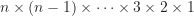 n \times (n-1) \times \dots \times 3 \times 2 \times 1