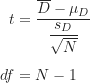 \begin{align*} t &= \frac {\overline D-\mu_D}{\dfrac {s_D}{\sqrt {N}}} \\[5pt]df &= N-1\end{align*}