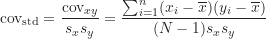 \[ \text {cov}_{\text {std}}=\frac {\text {cov}_{xy}}{s_x s_y}=\frac {\sum_{i=1}^n (x_i-\overline x)(y_i-\overline x)}{(N-1)s_x s_y} \]