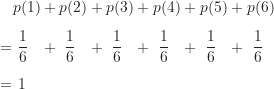 \begin{alignat*}{6}&p(1) &&+ p(2) &&+ p(3) &&+p(4) &&+p(5) &&+ p(6) \\[5pt]= & \ \frac {1}{6} &&+ \ \frac {1}{6} &&+ \ \frac {1}{6} &&+ \ \frac {1}{6} &&+ \ \frac {1}{6} &&+ \ \frac {1}{6} \\[5pt]= & \ 1\end{alignat*}