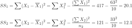 \begin{align*}SS_1 &= \sum (X_1-\overline X_1)^2=\sum X_1^2-\frac {(\sum X_1)^2}{n_1}=417-\frac {63^2}{10}=20.1 \\[10pt]SS_2 &= \sum (X_2-\overline X_2)^2=\sum X_2^2-\frac {(\sum X_2)^2}{n_2}=121-\frac {33^2}{10}=12.1\end{align*}