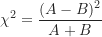 \begin{equation*}\chi^2 = \frac {(A-B)^2}{A+B}\end{equation*}