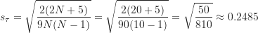 \[ s_{\tau}=\sqrt {\frac {2(2N+5)}{9N(N-1)}}=\sqrt {\frac {2(20+5)}{90(10-1)}}=\sqrt {\frac {50}{810}} \approx 0.2485 \]