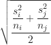 \begin{equation*}\sqrt {\frac {\dfrac {s_i^2}{n_i}+\dfrac {s_j^2}{n_j}}{2}}\end{equation*}