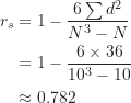 \begin{align*}r_s &= 1-\frac {6 \sum d^2}{N^3-N} \\&= 1-\frac {6 \times 36}{10^3-10} \\&\approx 0.782\end{align*}