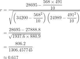 \begin{align*}r &=\frac {28695-\dfrac{568\times 491}{10}}{\sqrt{ \left (34200-\dfrac{568^2}{10} \right ) \left (24989-\dfrac{491^2}{10} \right )}} \\[5px]&=\frac {28695-27888.8}{\sqrt{1937.6 \times 880.9}} \\[5px]&=\frac {806.2}{1306.457745} \\[5px]&\approx 0.617\end{align*}