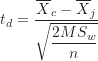\begin{equation*}t_d = \frac {\overline X_c - \overline X_j}{\sqrt {\dfrac {2MS_w}{n}}}\end{equation*}