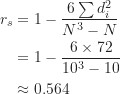 \begin{align*}r_s &=1-\frac {6 \sum d_i^2}{N^3-N} \\&=1-\frac {6 \times 72}{10^3-10} \\&\approx 0.564\end{align*}