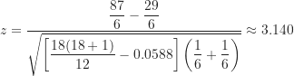 \[ z = \frac {\dfrac {87}{6}-\dfrac {29}{6}}{\sqrt {\left [ \dfrac {18(18+1)}{12}-0.0588 \right ] \left ( \dfrac {1}{6}+\dfrac {1}{6} \right )}} \approx 3.140 \]