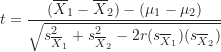 \begin{equation*}t=\frac {(\overline X_1-\overline X_2)-(\mu_1-\mu_2)}{\sqrt {s_{\overline X_1}^2+s_{\overline X_2}^2-2r(s_{\overline X_1})(s_{\overline X_2})}}\end{equation*}