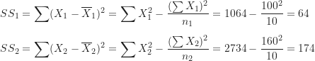 \begin{align*}SS_1 &= \sum (X_1-\overline X_1)^2 = \sum X_1^2-\frac {(\sum X_1)^2}{n_1} = 1064-\frac {100^2}{10} = 64 \\[5pt]SS_2 &= \sum (X_2-\overline X_2)^2 = \sum X_2^2-\frac {(\sum X_2)^2}{n_2} = 2734-\frac {160^2}{10} = 174\end{align*}
