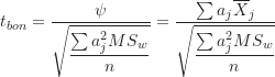 \begin{equation*}t_{bon} = \frac {\psi}{\sqrt {\dfrac {\sum a_j^2 MS_w}{n}}} = \frac {\sum a_j \overline X_j}{\sqrt {\dfrac {\sum a_j^2 MS_w}{n}}}\end{equation*}