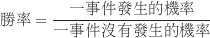 \begin{equation*}\begin{CJK*}{UTF8}{bsmi}\text {勝率} = \frac {\text {一事件發生的機率}}{\text {一事件沒有發生的機率}}\end{CJK*}\end{equation*}