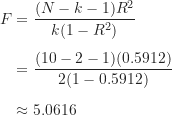 \begin{align*}F &= \frac {(N-k-1)R^2}{k(1-R^2)} \\[5pt]&= \frac {(10-2-1)(0.5912)}{2(1-0.5912)} \\[5pt]&\approx 5.0616\end{align*}