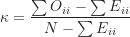 \begin{equation*}\kappa = \frac {\sum O_{ii} - \sum E_{ii}}{N - \sum E_{ii}}\end{equation*}