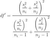 \begin{equation*}df^{\prime}=\frac {\left ( \dfrac {s_i^2}{n_i}+\dfrac {s_j^2}{n_j} \right )^2}{\dfrac { \left ( \dfrac {s_i^2}{n_i} \right )^2}{n_i-1}+\dfrac { \left ( \dfrac {s_j^2}{n_j} \right )^2}{n_j-1}}\end{equation*}