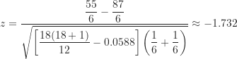 \[ z = \frac {\dfrac {55}{6}-\dfrac {87}{6}}{\sqrt {\left [ \dfrac {18(18+1)}{12}-0.0588 \right ] \left ( \dfrac {1}{6}+\dfrac {1}{6} \right )}} \approx -1.732 \]