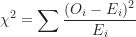 \begin{equation*}\chi^2 = \sum \frac {(O_i - E_i)^2}{E_i}\end{equation*}