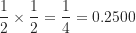 \dfrac {1}{2} \times \dfrac {1}{2} = \dfrac {1}{4} = 0.2500