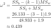 \begin{align*}\omega^2 &= \frac {SS_b-(k-1)MS_w}{SS_t+MS_w} \\&= \frac {26.133-(3-1)1.9}{48.933+1.9} \\& \approx 0.439\end{align*}
