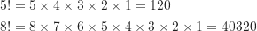 \begin{align*}5! &= 5 \times 4 \times 3 \times 2 \times 1 = 120 \\8! &= 8 \times 7 \times 6 \times 5 \times 4 \times 3 \times 2 \times 1 = 40320\end{align*}