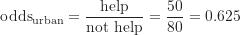 \[ \text {odds}_{\text {urban}} = \frac {\text {help}}{\text {not help}} = \frac {50}{80} = 0.625 \]