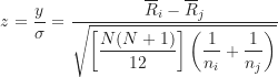 \begin{equation*}z = \frac {y}{\sigma} = \frac {\overline R_i-\overline R_j}{\sqrt {\left [ \dfrac {N(N+1)}{12} \right ] \left ( \dfrac {1}{n_i}+\dfrac {1}{n_j} \right )}}\end{equation*}