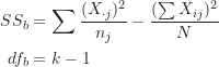 \begin{align*}SS_b &= \sum \frac {(X_{\cdot j})^2}{n_j}-\frac {(\sum X_{ij})^2}{N} \\df_b &= k-1\end{align*}