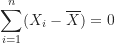 \begin{equation*}\sum_{i=1}^{n} (X_i-\overline{X})=0\end{equation*}