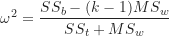 \begin{equation*}\omega^2=\frac {SS_b-(k-1)MS_w}{SS_t+MS_w}\end{equation*}