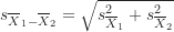 \begin{equation*}s_{\overline X_1-\overline X_2} = \sqrt {s_{\overline X_1}^2+s_{\overline X_2}^2}\end{equation*}