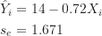 \begin{align*}\hat Y_i &= 14-0.72X_i \\s_e &= 1.671\end{align*}